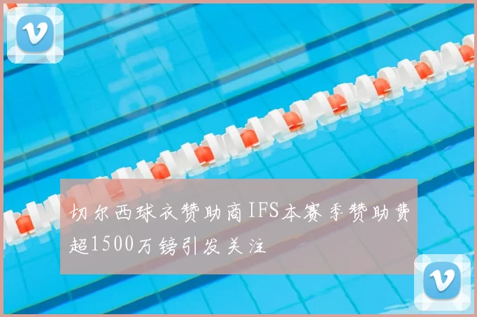 切尔西球衣赞助商IFS本赛季赞助费超1500万镑引发关注