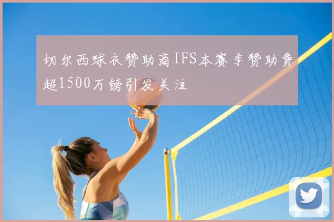 切尔西球衣赞助商IFS本赛季赞助费超1500万镑引发关注
