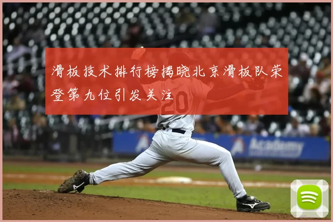 滑板技术排行榜揭晓北京滑板队荣登第九位引发关注