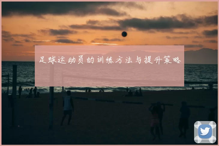 足球运动员的训练方法与提升策略