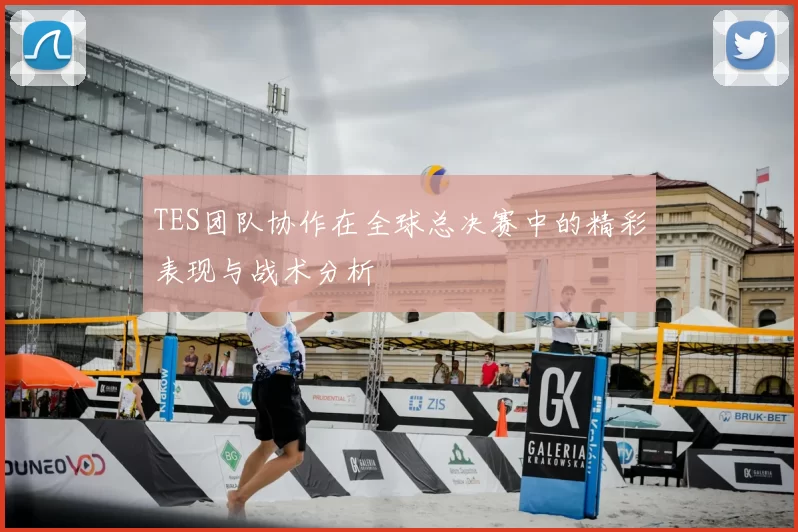 TES团队协作在全球总决赛中的精彩表现与战术分析