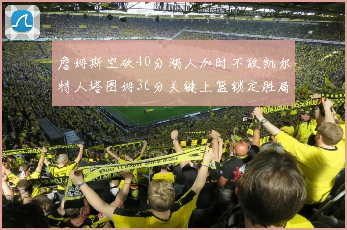 詹姆斯空砍40分湖人加时不敌凯尔特人塔图姆36分关键上篮锁定胜局