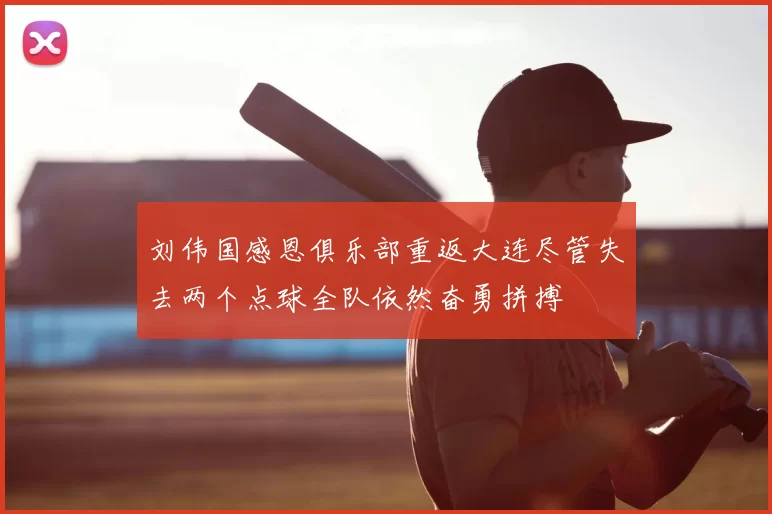 刘伟国感恩俱乐部重返大连尽管失去两个点球全队依然奋勇拼搏