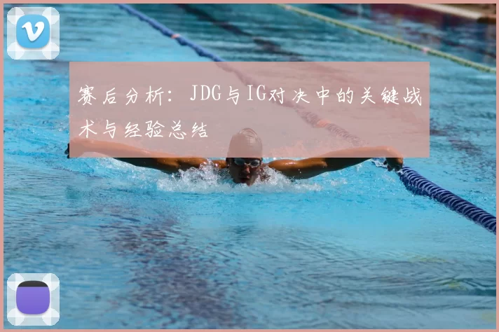 赛后分析：JDG与IG对决中的关键战术与经验总结
