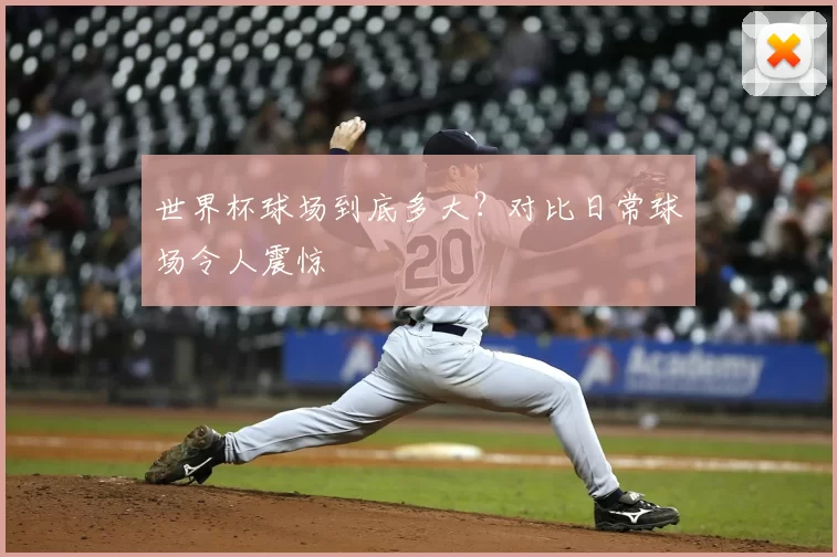 世界杯球场到底多大？对比日常球场令人震惊
