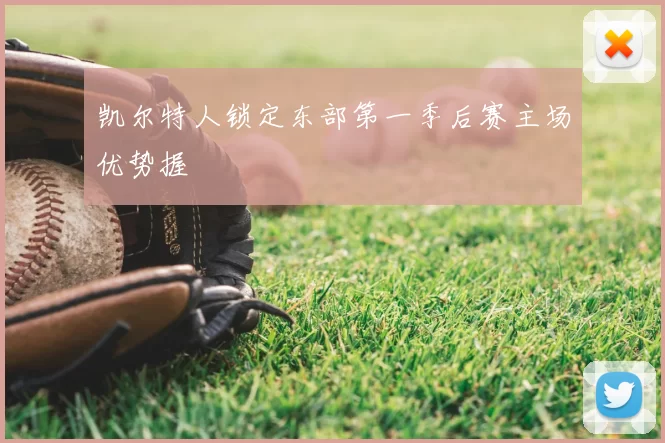 凯尔特人锁定东部第一季后赛主场优势握