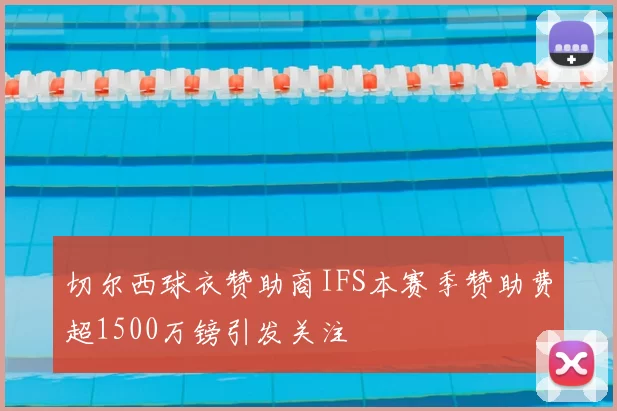 切尔西球衣赞助商IFS本赛季赞助费超1500万镑引发关注