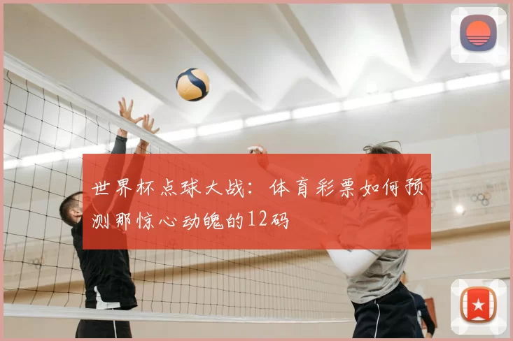世界杯点球大战：体育彩票如何预测那惊心动魄的12码